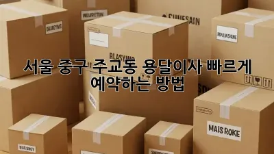 서울 중구 주교동 용달이사, 빠르게 예약하는 방법!