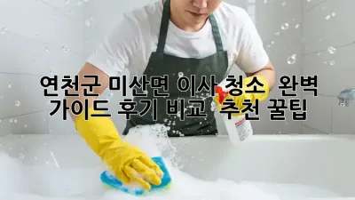 연천군 미산면 이사 청소 ✨ 완벽 가이드: 후기 비교 & 추천 꿀팁